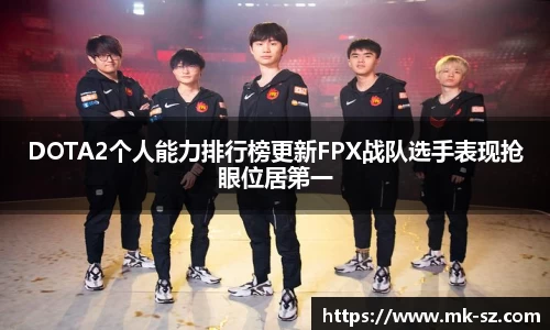 DOTA2个人能力排行榜更新FPX战队选手表现抢眼位居第一