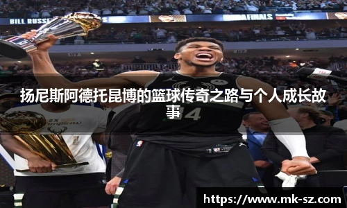 扬尼斯阿德托昆博的篮球传奇之路与个人成长故事