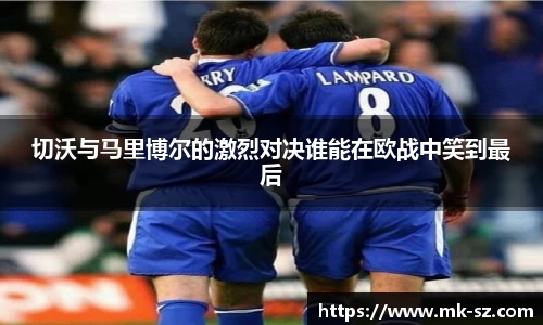 切沃与马里博尔的激烈对决谁能在欧战中笑到最后