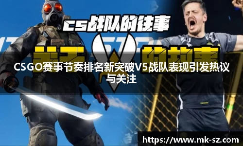CSGO赛事节奏排名新突破V5战队表现引发热议与关注