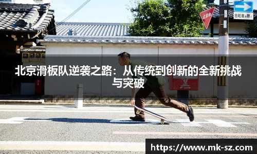 北京滑板队逆袭之路：从传统到创新的全新挑战与突破