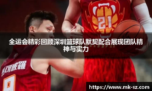 全运会精彩回顾深圳篮球队默契配合展现团队精神与实力