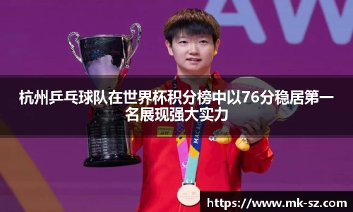 杭州乒乓球队在世界杯积分榜中以76分稳居第一名展现强大实力